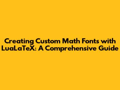 Creating Custom Math Fonts with LuaLaTeX: A Comprehensive Guide
