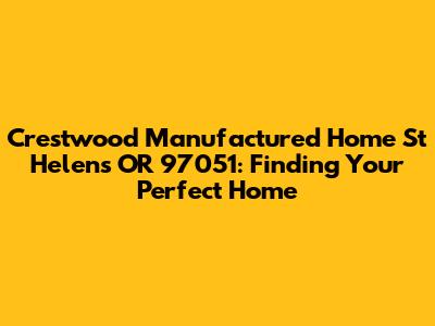 Crestwood Manufactured Home St Helens OR 97051: Finding Your Perfect Home