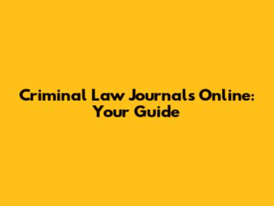 Criminal Law Journals Online: Your Guide