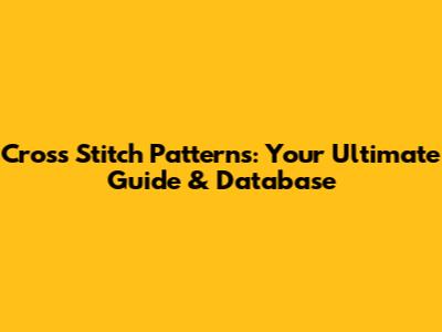 Cross Stitch Patterns: Your Ultimate Guide & Database