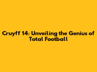Cruyff 14: Unveiling the Genius of Total Football