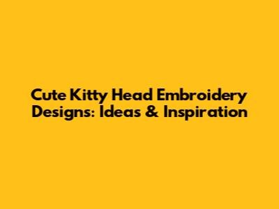 Cute Kitty Head Embroidery Designs: Ideas & Inspiration