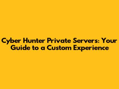 Cyber Hunter Private Servers: Your Guide to a Custom Experience