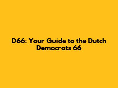 D66: Your Guide to the Dutch Democrats 66
