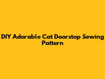 DIY Adorable Cat Doorstop Sewing Pattern