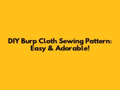 DIY Burp Cloth Sewing Pattern: Easy & Adorable!