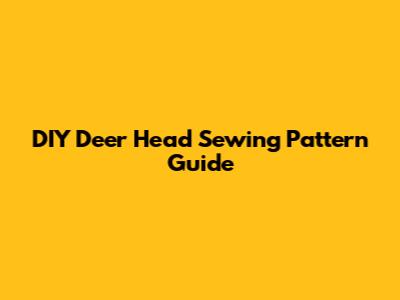 DIY Deer Head Sewing Pattern Guide
