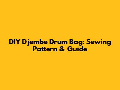 DIY Djembe Drum Bag: Sewing Pattern & Guide