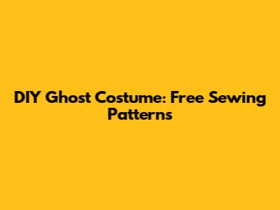 DIY Ghost Costume: Free Sewing Patterns