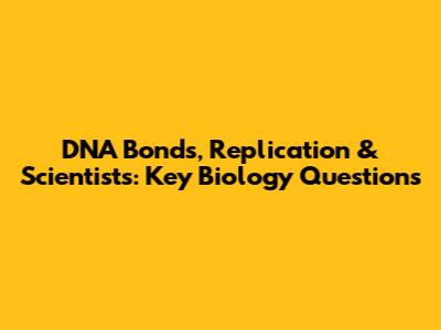 DNA Bonds, Replication & Scientists: Key Biology Questions