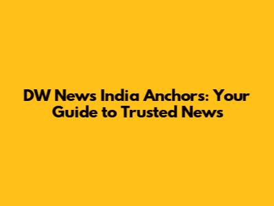 DW News India Anchors: Your Guide to Trusted News