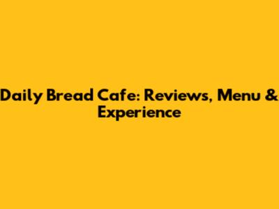 Daily Bread Cafe: Reviews, Menu & Experience