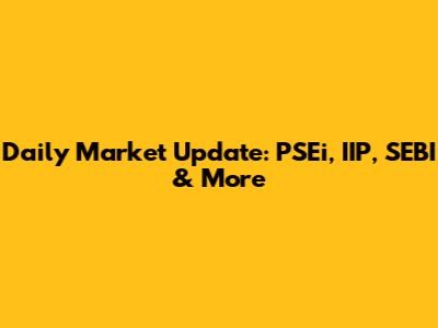 Daily Market Update: PSEi, IIP, SEBI & More