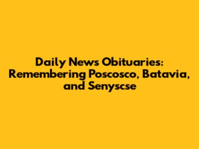 Daily News Obituaries: Remembering Poscosco, Batavia, and Senyscse