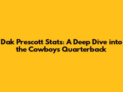 Dak Prescott Stats: A Deep Dive into the Cowboys' Quarterback