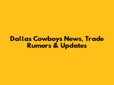 Dallas Cowboys News, Trade Rumors & Updates