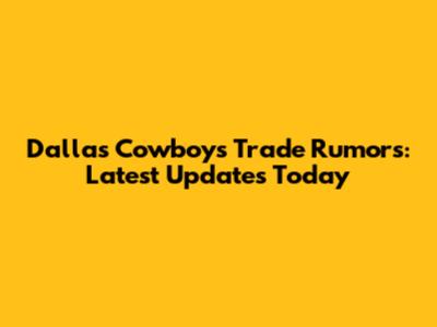 Dallas Cowboys Trade Rumors: Latest Updates Today