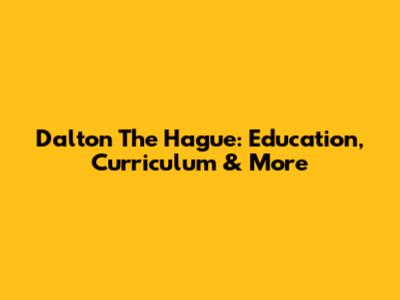 Dalton The Hague: Education, Curriculum & More