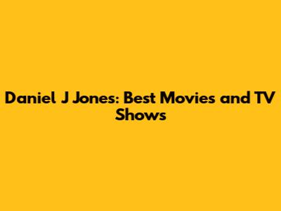Daniel J Jones: Best Movies and TV Shows