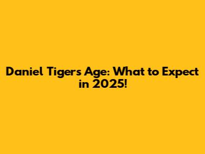Daniel Tiger's Age: What to Expect in 2025!