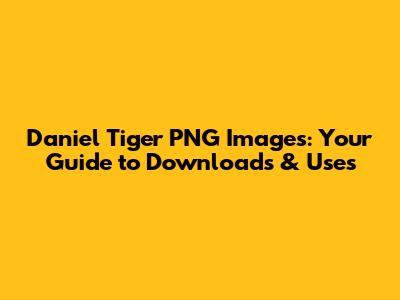 Daniel Tiger PNG Images: Your Guide to Downloads & Uses