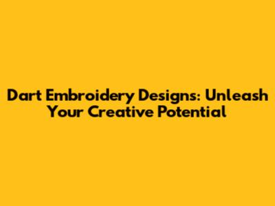Dart Embroidery Designs: Unleash Your Creative Potential