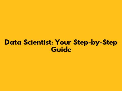 Data Scientist: Your Step-by-Step Guide