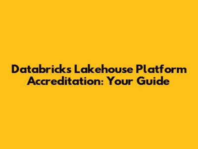 Databricks Lakehouse Platform Accreditation: Your Guide