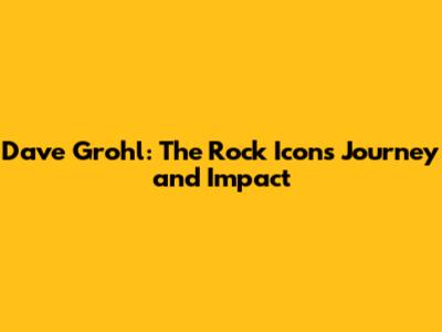 Dave Grohl: The Rock Icon's Journey and Impact