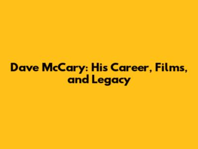 Dave McCary: His Career, Films, and Legacy
