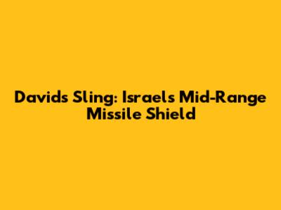 David's Sling: Israel's Mid-Range Missile Shield