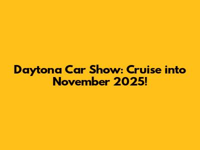 Daytona Car Show: Cruise into November 2025!