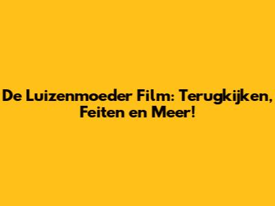 De Luizenmoeder Film: Terugkijken, Feiten en Meer!