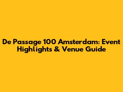 De Passage 100 Amsterdam: Event Highlights & Venue Guide