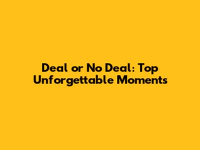Deal or No Deal: Top Unforgettable Moments