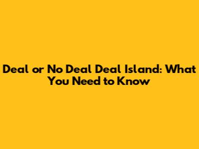 Deal or No Deal Deal Island: What You Need to Know