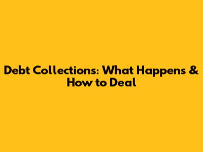 Debt Collections: What Happens & How to Deal