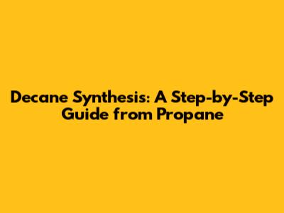 Decane Synthesis: A Step-by-Step Guide from Propane