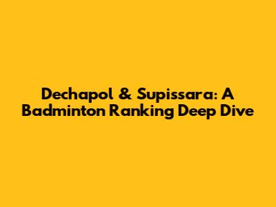 Dechapol & Supissara: A Badminton Ranking Deep Dive