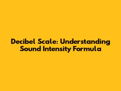 Decibel Scale: Understanding Sound Intensity Formula