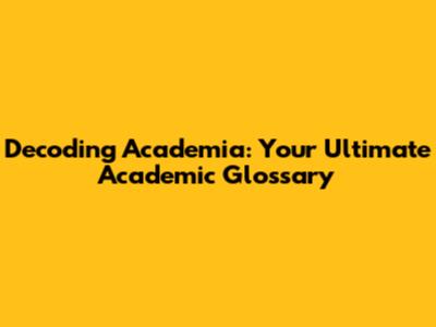 Decoding Academia: Your Ultimate Academic Glossary