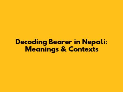 Decoding Bearer in Nepali: Meanings & Contexts