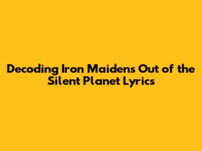 Decoding Iron Maiden's 'Out of the Silent Planet' Lyrics