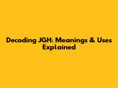 Decoding JGH: Meanings & Uses Explained