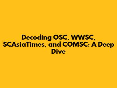 Decoding OSC, WWSC, SCAsiaTimes, and COMSC: A Deep Dive
