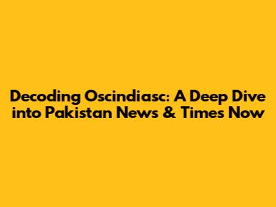 Decoding Oscindiasc: A Deep Dive into Pakistan News & Times Now