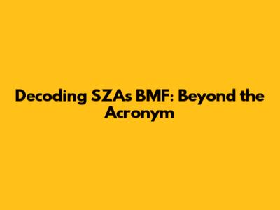 Decoding SZA's BMF: Beyond the Acronym