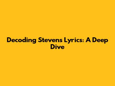 Decoding Steven's Lyrics: A Deep Dive
