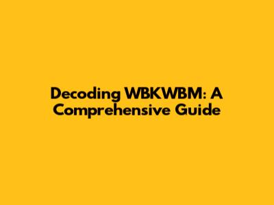 Decoding WBKWBM: A Comprehensive Guide