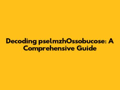 Decoding pselmzhOssobucose: A Comprehensive Guide